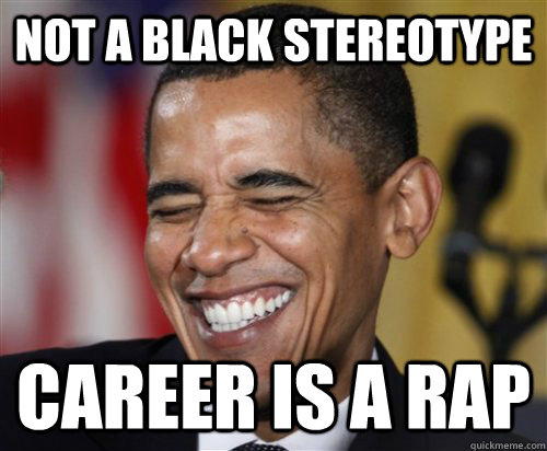 NOT A BLACK STEREOTYPE Career is a rap  Scumbag Obama