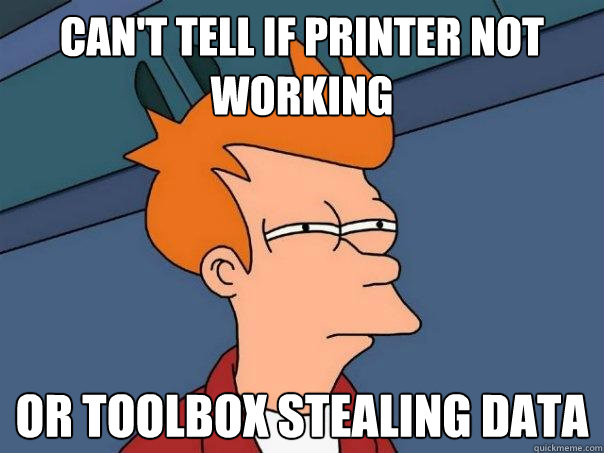 Can't tell if printer not working or toolbox stealing data  Futurama Fry