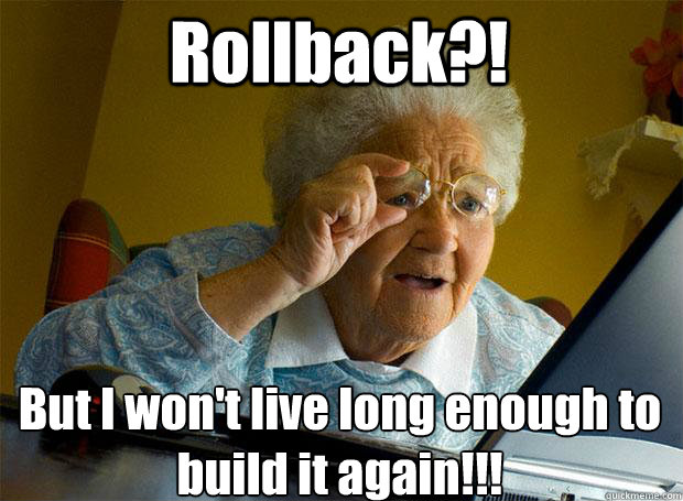 Rollback?! But I won't live long enough to build it again!!!   - Rollback?! But I won't live long enough to build it again!!!    Grandma finds the Internet