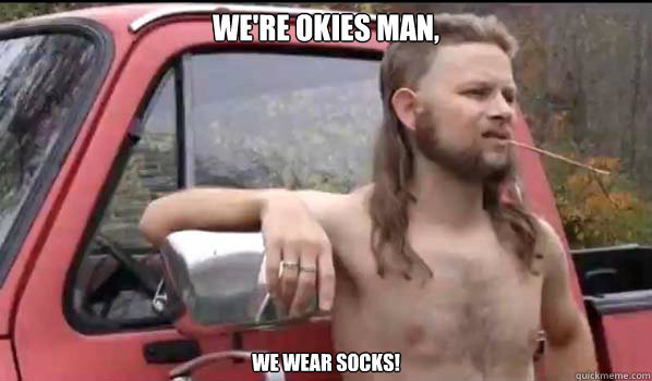 WE'RE OKIES MAN, WE WEAR SOCKS!  Almost Politically Correct Redneck