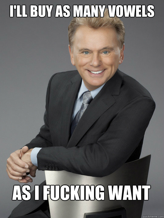 I'll buy as many vowels as i fucking want - I'll buy as many vowels as i fucking want  Sajak