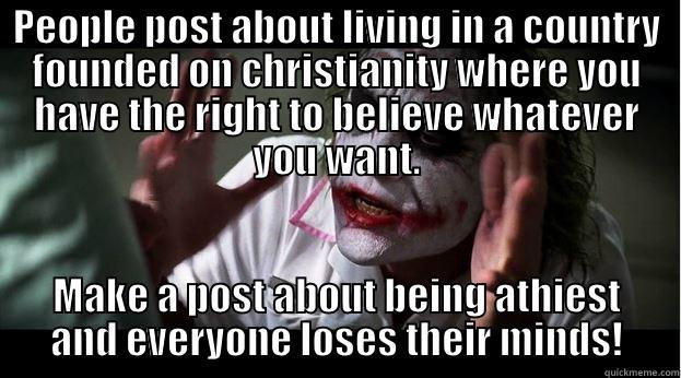 PEOPLE POST ABOUT LIVING IN A COUNTRY FOUNDED ON CHRISTIANITY WHERE YOU HAVE THE RIGHT TO BELIEVE WHATEVER YOU WANT. MAKE A POST ABOUT BEING ATHIEST AND EVERYONE LOSES THEIR MINDS! Joker Mind Loss