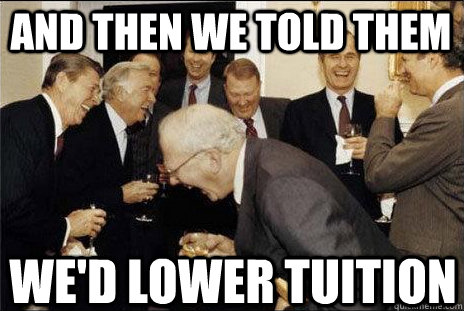 AND THEN WE TOLD THEM WE'D LOWER TUITION  laughing politicians