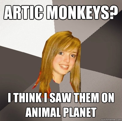 Artic Monkeys?
 I think i saw them on animal planet  Musically Oblivious 8th Grader