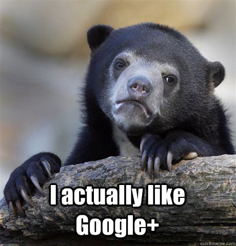 I actually like Google+  Confession Bear