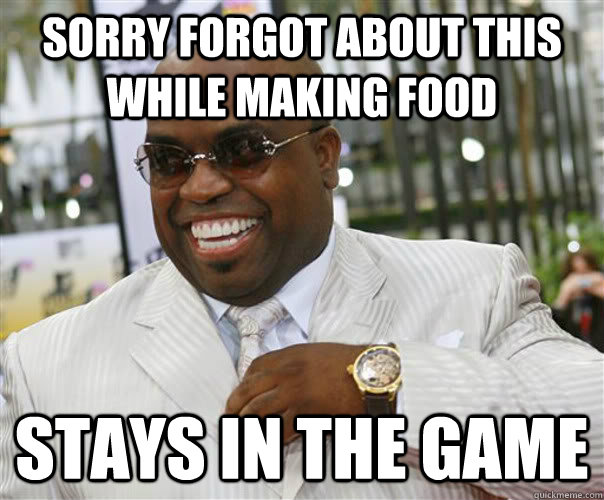 Sorry forgot about this while making food stays in the game  Scumbag Cee-Lo Green