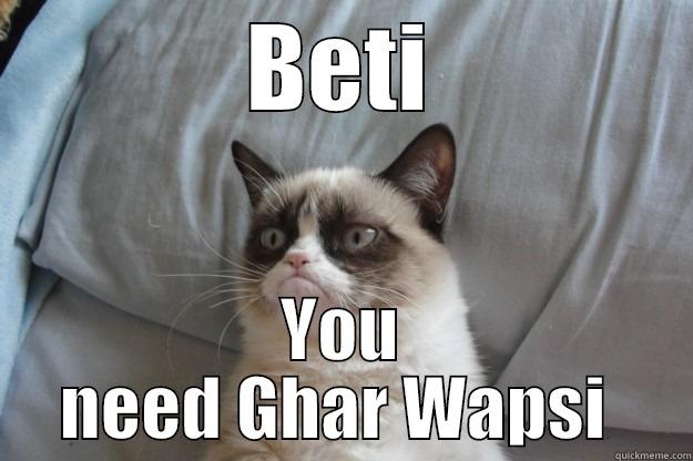 BETI YOU NEED GHAR WAPSI  Grumpy Cat