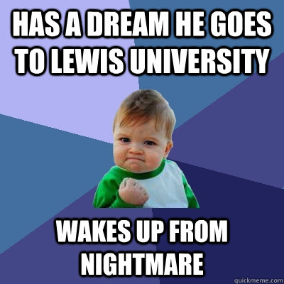 Has a dream he goes to Lewis University Wakes up From Nightmare  Success Kid