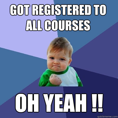 GOT REGISTERED TO ALL COURSES OH YEAH !!  Success Kid