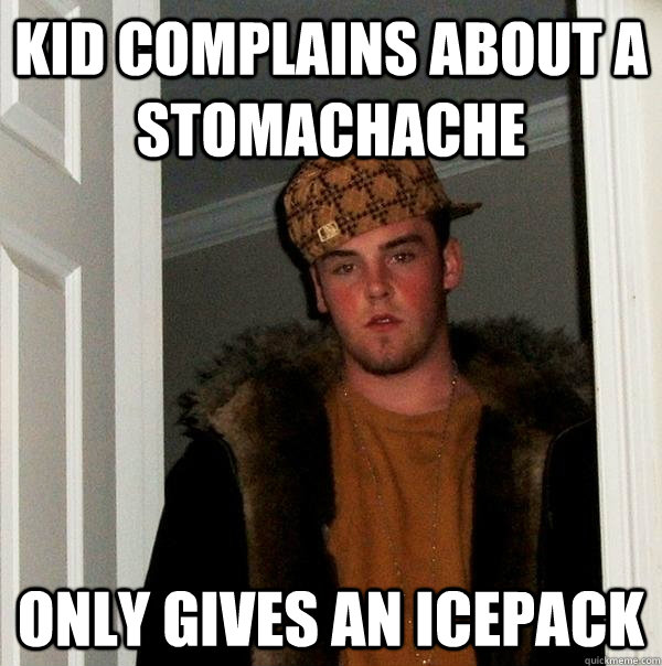 kid complains about a stomachache only gives an icepack  Scumbag Steve