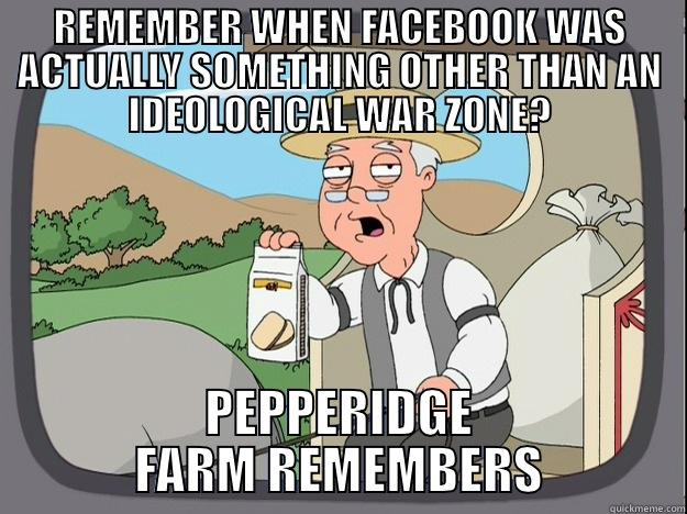 REMEMBER WHEN FACEBOOK WAS ACTUALLY SOMETHING OTHER THAN AN IDEOLOGICAL WAR ZONE? PEPPERIDGE FARM REMEMBERS Pepperidge Farm Remembers