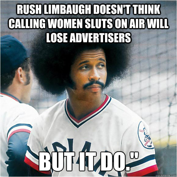 Rush Limbaugh doesn't think calling women sluts on air will lose advertisers BUT IT DO.