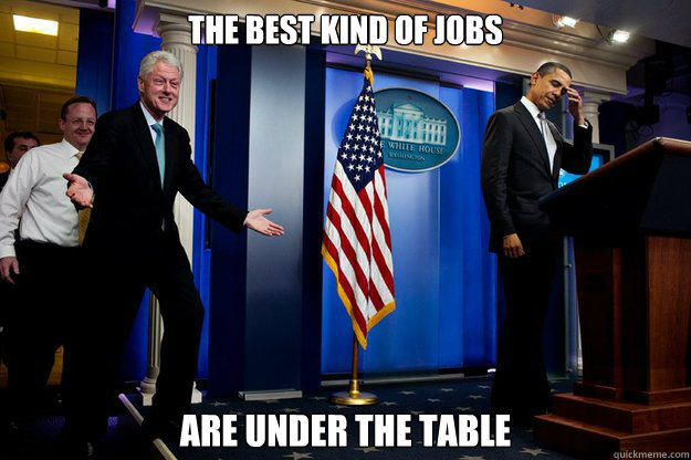 the best kind of jobs are under the table  