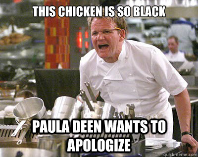 This chicken is so black Paula Deen wants to apologize  Chef Ramsay