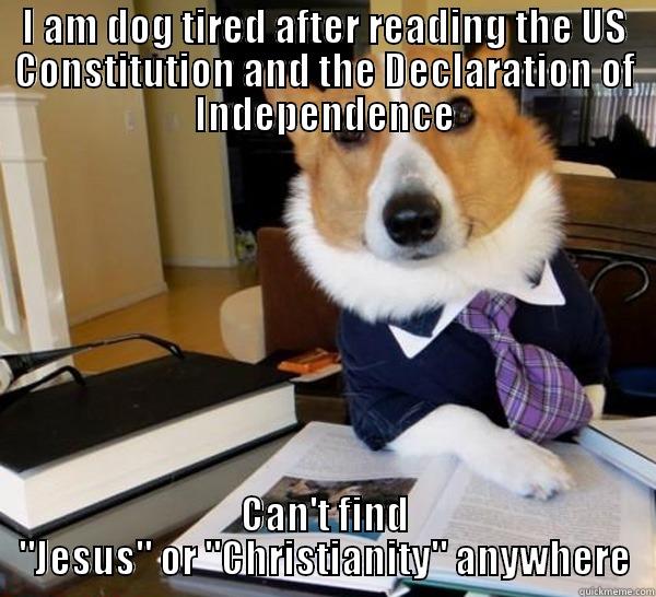 I AM DOG TIRED AFTER READING THE US CONSTITUTION AND THE DECLARATION OF INDEPENDENCE CAN'T FIND 