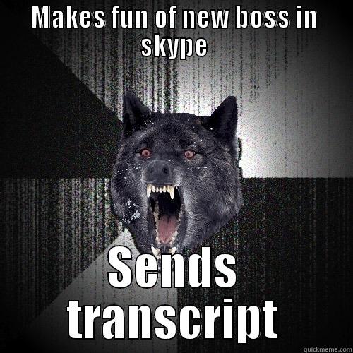 MAKES FUN OF NEW BOSS IN SKYPE SENDS TRANSCRIPT Insanity Wolf