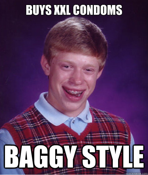 Buys XXL condoms BAGGY STYLE  Bad Luck Brian