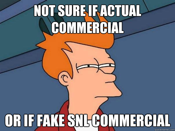 not sure if actual commercial or if fake snl commercial  Futurama Fry