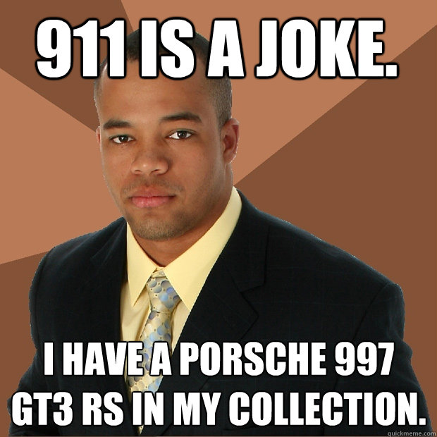 911 is a joke. I have a Porsche 997 Gt3 rs in my collection. - 911 is a joke. I have a Porsche 997 Gt3 rs in my collection.  Successful Black Man