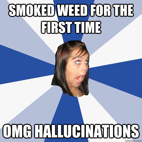 Smoked Weed For the first time OMG Hallucinations  Annoying Facebook Girl