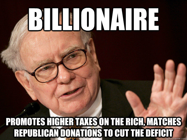 Billionaire promotes higher taxes on the rich, matches republican donations to cut the deficit - Billionaire promotes higher taxes on the rich, matches republican donations to cut the deficit  Good Guy Warren Buffett