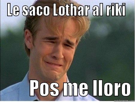 LE SACO LOTHAR AL RIKI          POS ME LLORO 1990s Problems