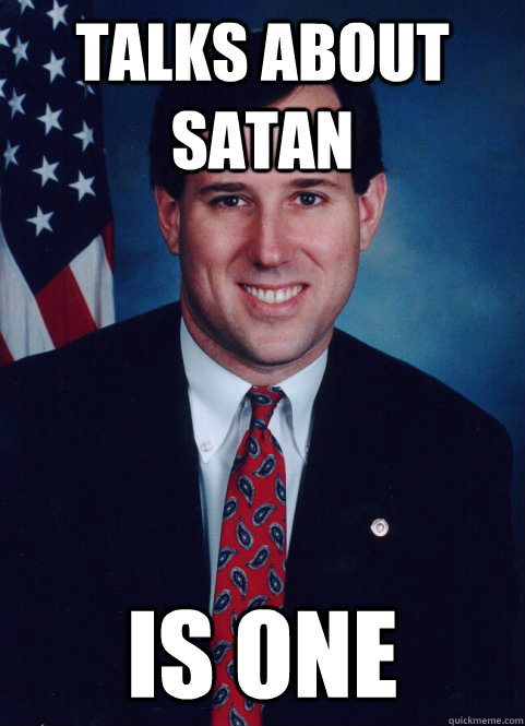 Talks about satan Is one - Talks about satan Is one  Scumbag Santorum