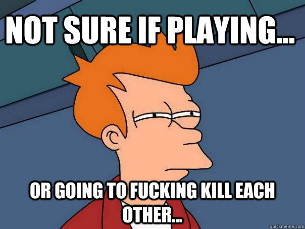 Not sure if playing... Or going to fucking kill each other...  Futurama Fry