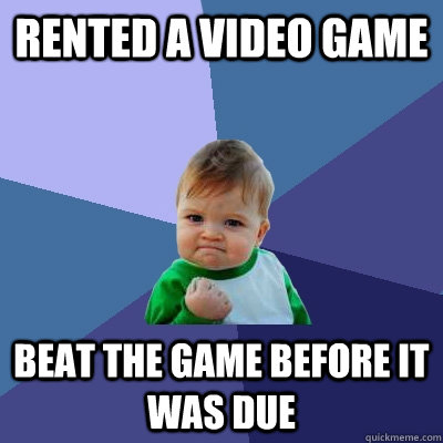 Rented a video game Beat the game before it was due  Success Kid