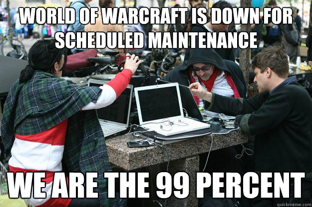 World of Warcraft is down for scheduled maintenance WE ARE THE 99 percent  