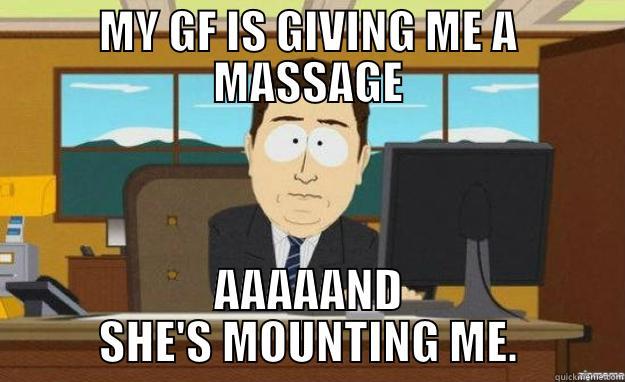 MY GF IS GIVING ME A MASSAGE AAAAAND SHE'S MOUNTING ME. aaaand its gone