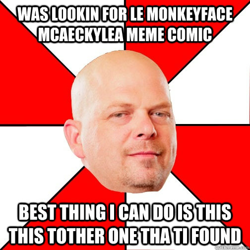 Was lookin for le monkeyface mcaeckylea meme comic Best thing i can do is this this tother one tha ti found  Pawn Star