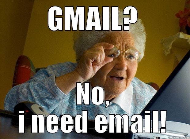 No more milk - GMAIL? NO, I NEED EMAIL! Grandma finds the Internet