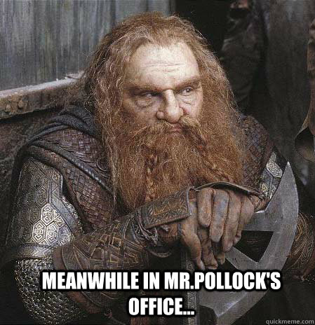 Meanwhile in Mr.Pollock's office...  Gimli Pollock