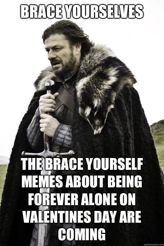 brace yourselves valentines day