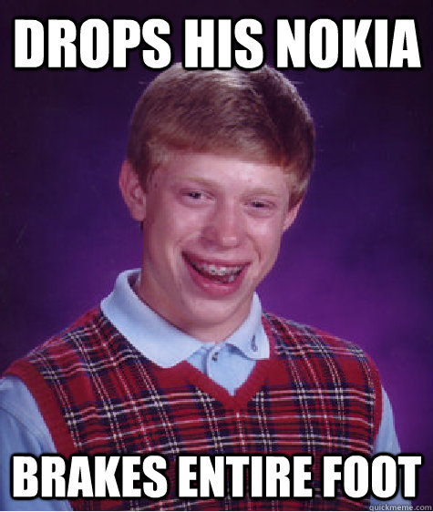 Drops his nokia Brakes entire foot  Bad Luck Brian