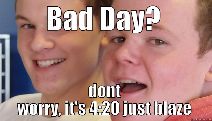 BAD DAY? DONT WORRY, IT'S 4:20 JUST BLAZE Misc