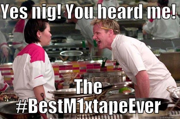 YES NIG! YOU HEARD ME!  THE #BESTM1XTAPEEVER Gordon Ramsay