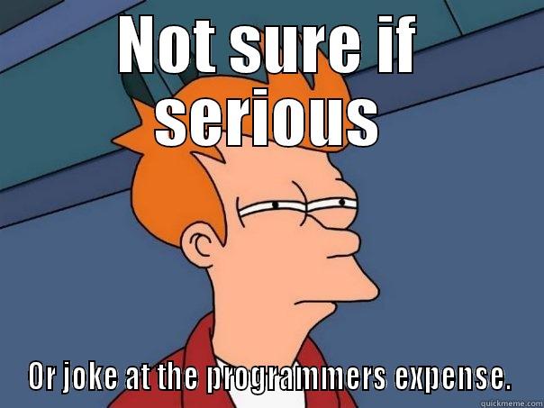 NOT SURE IF SERIOUS OR JOKE AT THE PROGRAMMERS EXPENSE. Futurama Fry