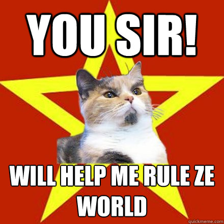 You sir! Will help me rule ze world  Lenin Cat