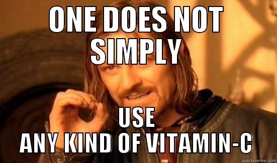 ONE DOES NOT SIMPLY USE ANY KIND OF VITAMIN-C Boromir