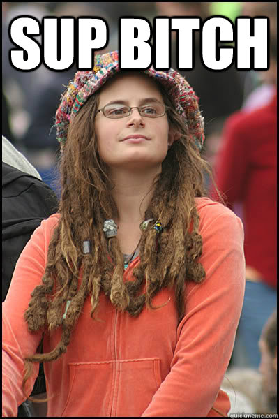 sup bitch  College Liberal