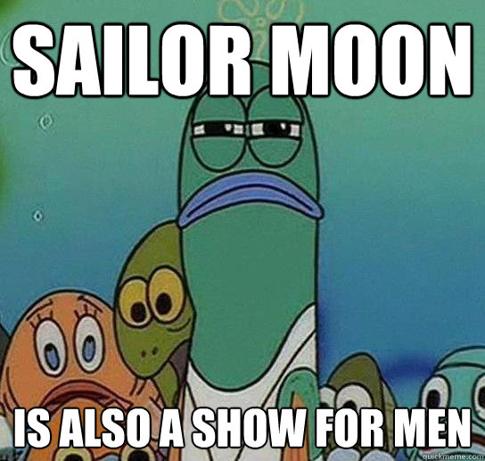 Sailor moon is also a show for men  Serious fish SpongeBob