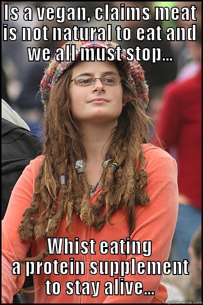 Vegan, my way or the highway - IS A VEGAN, CLAIMS MEAT IS NOT NATURAL TO EAT AND WE ALL MUST STOP... WHIST EATING A PROTEIN SUPPLEMENT TO STAY ALIVE... College Liberal