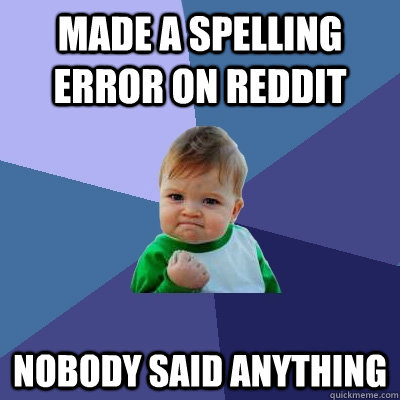 Made a spelling error on Reddit Nobody said anything  Success Kid