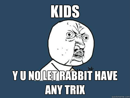 Kids y u no let rabbit have any trix  Y U No