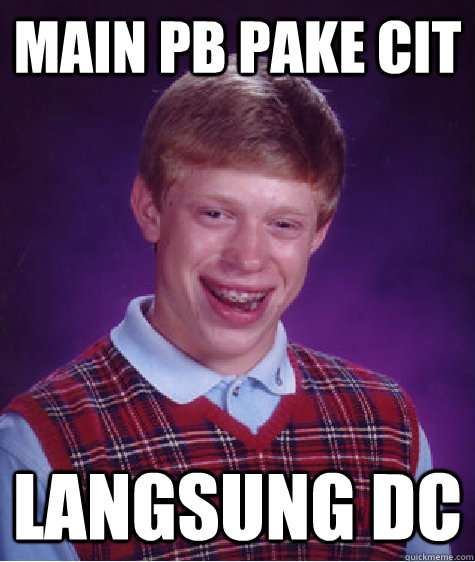 Main PB pake cit langsung dc   Bad Luck Brian