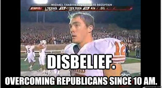 disbelief. overcoming republicans since 10 am. - disbelief. overcoming republicans since 10 am.  Disbelief