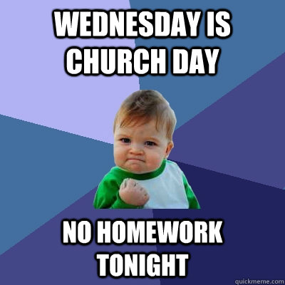 wednesday is church day no homework    tonight  Success Kid