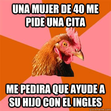 UNA MUJER DE 40 ME PIDE UNA CITA  ME PEDIRa QUE AYUDE A SU HIJO CON EL INGLES  Anti-Joke Chicken